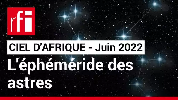 Ciel d'Afrique : l'éphéméride du 15.06 au 15.07.2022 • RFI