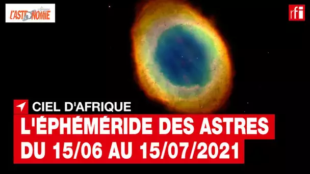 Ciel d'Afrique : l'éphéméride du 15.06 au 15.07.2021