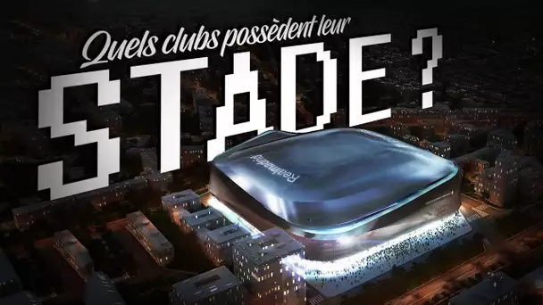 Quels clubs possèdent *vraiment* leur stade ?