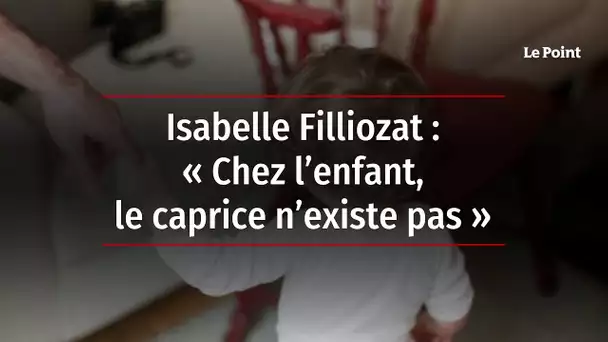 Isabelle Filliozat : « Chez l’enfant, le caprice n’existe pas »