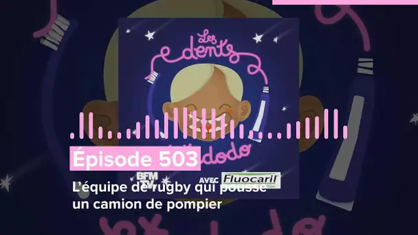 Les dents et dodo - Épisode 503 : L’équipe de rugby qui pousse un camion de pompier