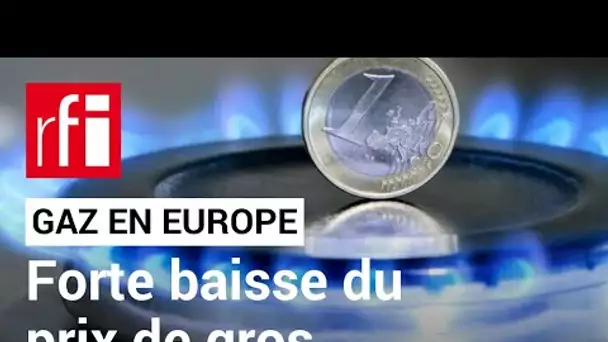 Gaz en Europe : comment expliquer la forte baisse du prix de gros ? • RFI