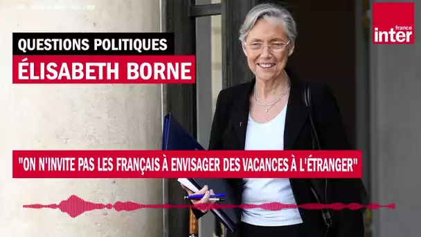 Élisabeth Borne : "On n'invite pas les Français à envisager des vacances à l'étranger"