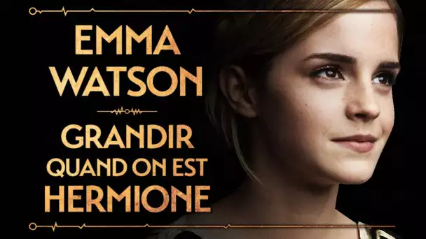 EMMA WATSON - GRANDIR QUAND ON EST HERMIONE