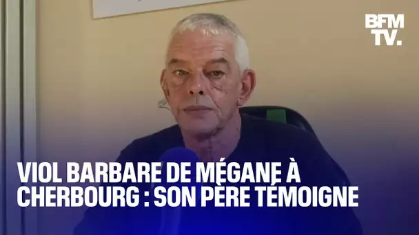 "Il ne t'arrivera plus rien": le père de Mégane, victime de viol avec barbarie à Cherbourg, témoigne