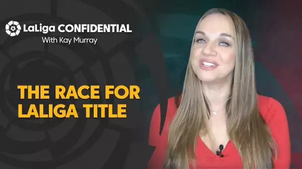 LaLiga Confidential with Kay Murray: The race for LaLiga title