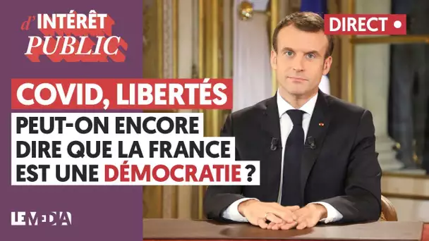 COVID, LIBERTÉS : PEUT-ON ENCORE DIRE QUE LA FRANCE EST UNE DÉMOCRATIE ?