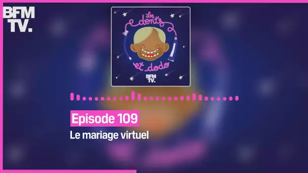 Episode 109 : Le mariage virtuel - Les dents et dodo
