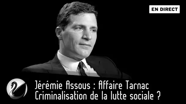 Criminalisation de la lutte sociale ? Jérémie Assous : Affaire Tarnac [EN DIRECT]