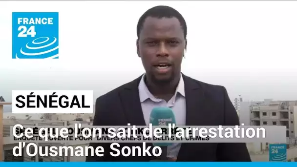 Sénégal : ce que l'on sait de l'arrestation d'Ousmane Sonko • FRANCE 24