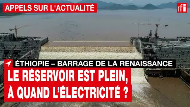 Éthiopie - barrage de la Renaissance : le réservoir est plein, à quand l'électricité ? • RFI