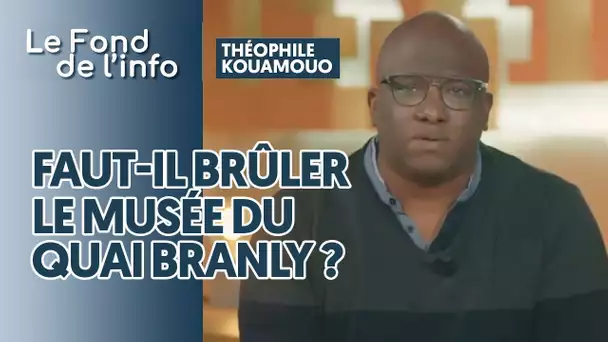 FAUT-IL BRÛLER LE MUSÉE DU QUAI BRANLY ?