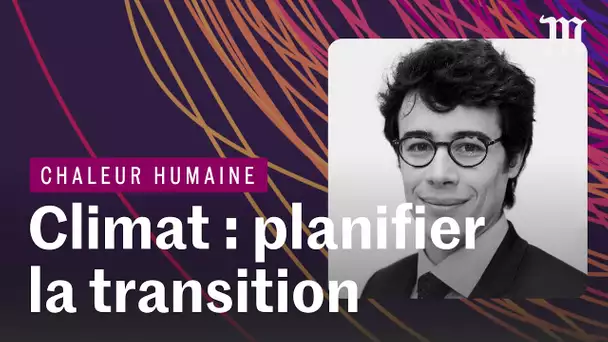 Climat : comment planifier la transition écologique ?  | CHALEUR HUMAINE S.4 E.2