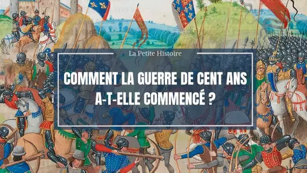 La petite histoire : Comment la guerre de Cent Ans a-t-elle commencé ?