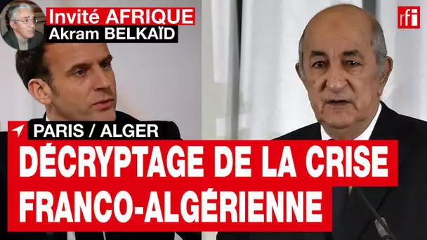 Akram Belkaïd, éditorialiste décrypte la crise franco-algérienne • RFI