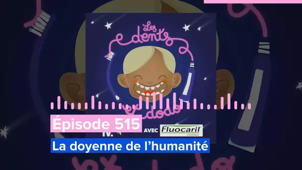 Les dents et dodo - Épisode 515 : La doyenne de l’humanité