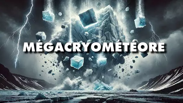 Mégacryométéore: Ces blocs de glace venus de nul part
