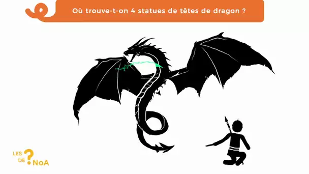 Les ? de Noa #33 : où trouve-t-on 4 statues de têtes de dragon ?