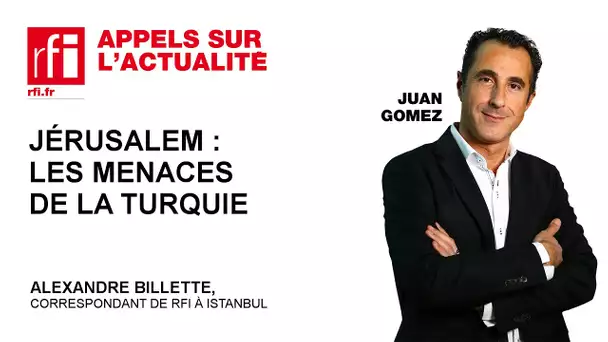 Jérusalem : les menaces de la Turquie