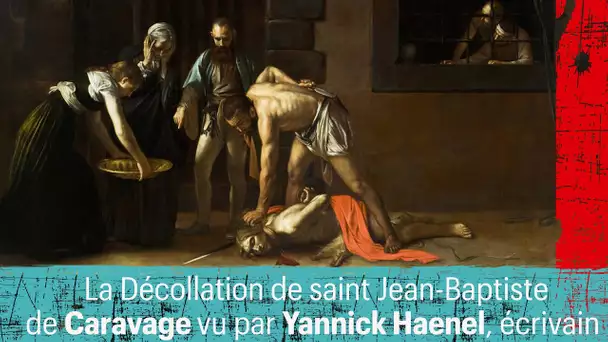 Une œuvre, un regard : Le Caravage vu par Yannick Haenel