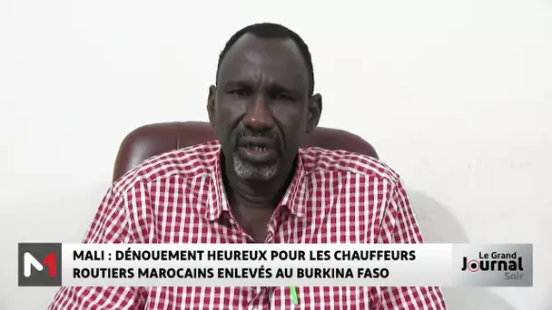 Mali : dénouement heureux pour les chauffeurs routiers marocains enlevés au Burkina Faso
