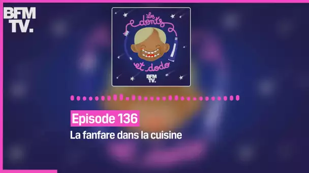 Episode 136 : La fanfare dans la cuisine - Les dents et dodo