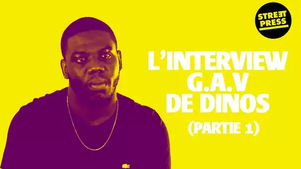 L'interview G.A.V de Dinos (Partie 1)