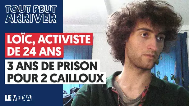 LOÏC, ACTIVISTE DE 24 ANS, 3 ANS DE PRISON POUR 2 CAILLOUX