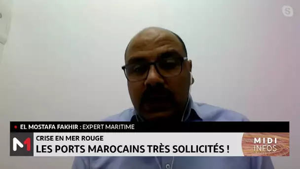 Crise en mer rouge: Les ports marocains très sollicités ! Le point avec El Mostapha Fakhir