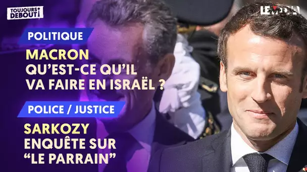 QU'EST-CE QUE MACRON VA FAIRE EN ISRAËL ?/ENQUÊTE SUR "LE PARRAIN" SARKOZY