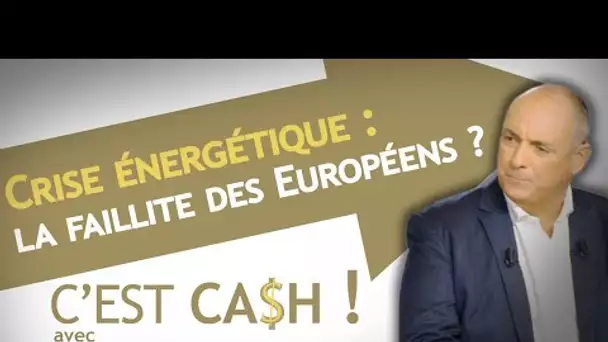 C'EST CASH ! - Crise énergétique : la faillite des Européens ?