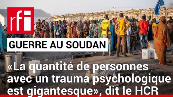 Soudan : «La quantité de personnes avec un trauma psychologique est gigantesque», selon le HCR • RFI