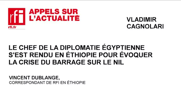 Le chef de la diplomatie égyptienne en Ethiopie pour évoquer la crise du barrage sur le Nil