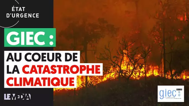 GIEC : AU COEUR DE LA CATASTROPHE CLIMATIQUE