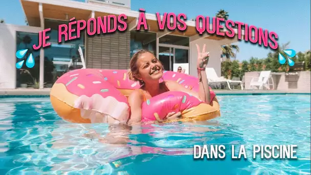 JE RÉPONDS À VOS QUESTIONS DANS LA PISCINE 💦