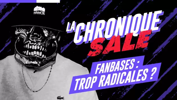 Les fanbases : trop radicales ? | La Chronique Sale