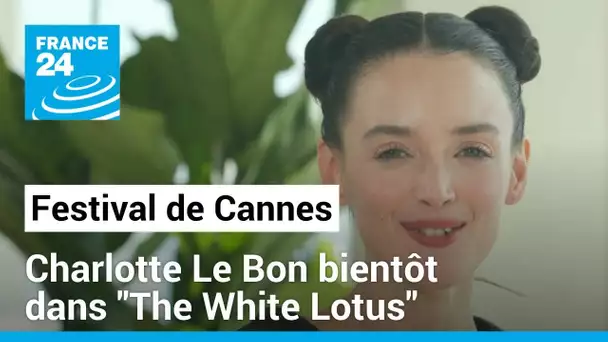 Festival de Cannes : Charlotte Le Bon au casting de la saison 3 de "The White Lotus" • FRANCE 24