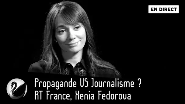 Propagande VS Journalisme ? RT France, Xenia Fedorova [EN DIRECT]