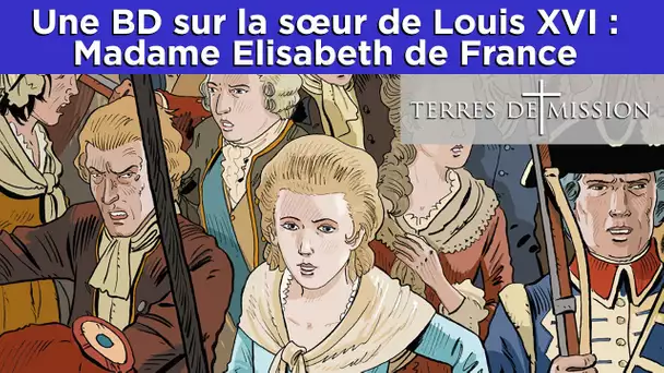 Une BD sur la sœur de Louis XVI : Madame Elisabeth de France - Terres de Mission n°159 - TVL