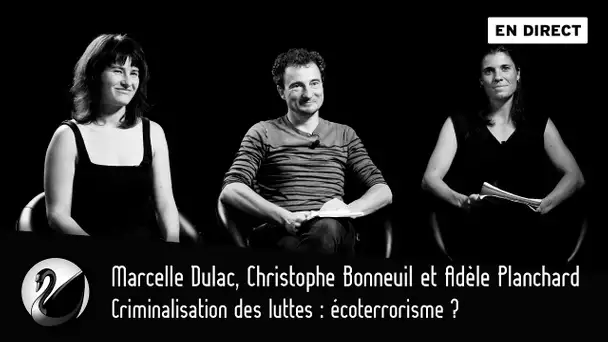 Criminalisation des luttes : écoterrorisme ? M. Dulac, C. Bonneuil, A. Planchard [EN DIRECT]