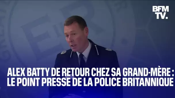 Alex Batty de retour chez sa grand-mère: le point presse intégral de la police britannique