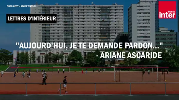 "Aujourd'hui, je te demande pardon..." d'Ariane Ascaride - Lettres d'intérieur