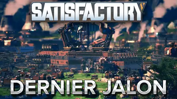 Satisfactory #26 : Dernier jalon !