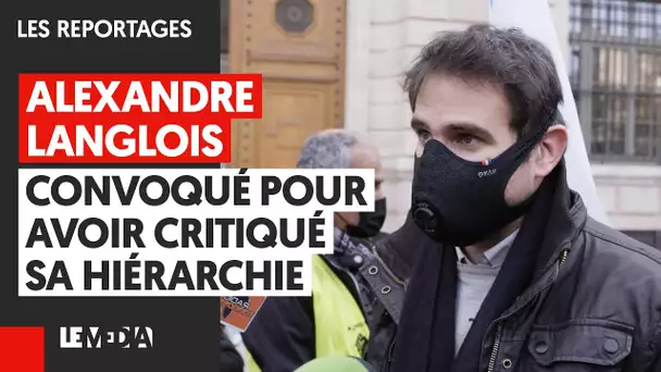 ALEXANDRE LANGLOIS : CONVOQUÉ POUR AVOIR CRITIQUÉ SA HIÉRARCHIE