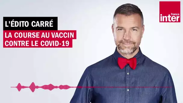 La course au vaccin contre la Covid-19 - L’Édito carré de Mathieu Vidard