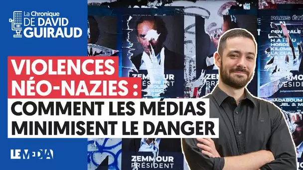 VIOLENCES NÉO-NAZIES : COMMENT LES MÉDIAS MINIMISENT LE DANGER