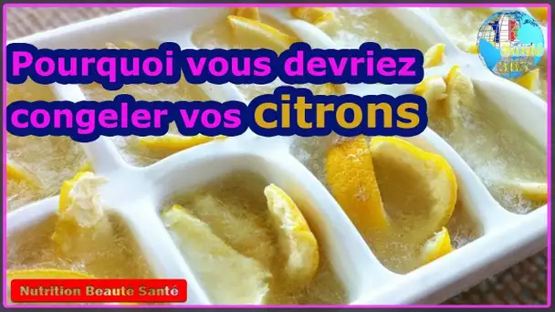 Pourquoi vous devriez congeler vos citrons|Nutrition Beauté Santé