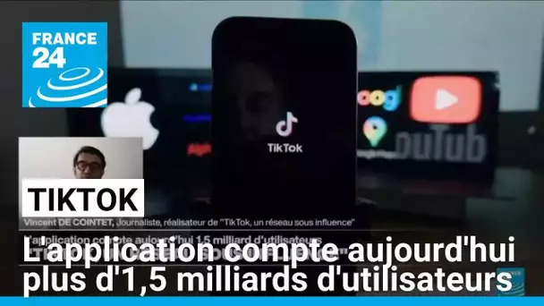 TikTok : l'application compte aujourd'hui plus d'1,5 milliards d'utilisateurs • FRANCE 24