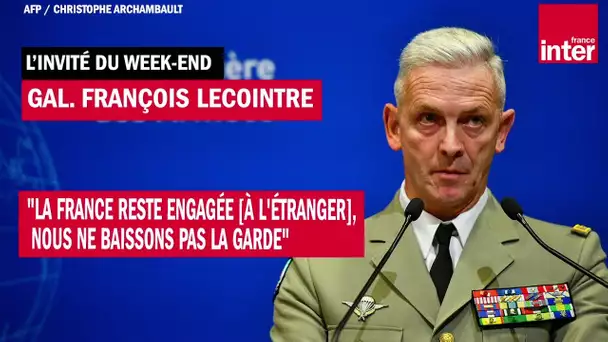 Gal. François Lecointre : "La France reste engagée [à l'étranger], nous ne baissons pas la garde"