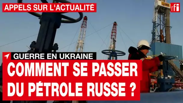 Guerre en Ukraine : l'UE peut-elle se passer du pétrole russe ? • RFI